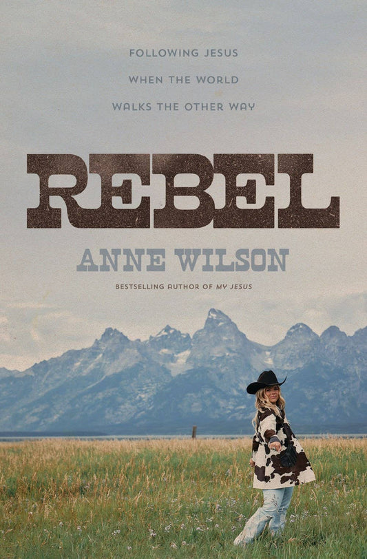 Rebel : Following Jesus When the World Walks the Other Way - By Anne Wilson